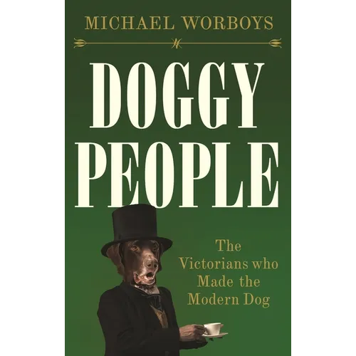 Doggy People: The Victorians Who Made the Modern Dog
