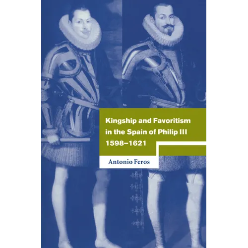 Kingship and Favoritism in the Spain of Philip III, 1598-1621