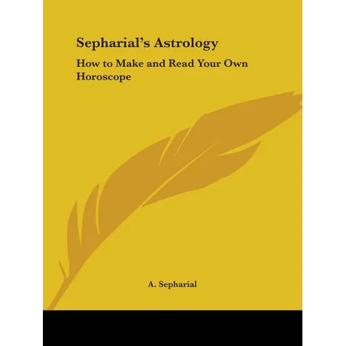 Sepharial's Astrology: How to Make and Read Your Own Horoscope