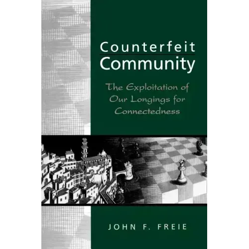 Counterfeit Community: The Exploitation of Our Longings for Connectedness