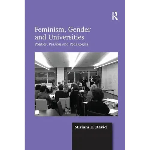 Feminism, Gender and Universities: Politics, Passion and Pedagogies