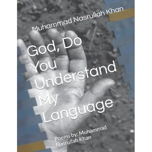 God, Do You Understand My Language: Poems by: Muhammad Nasrullah Khan