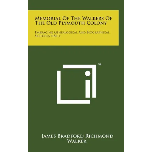Memorial of the Walkers of the Old Plymouth Colony: Embracing Genealogical and Biographical Sketches (1861)