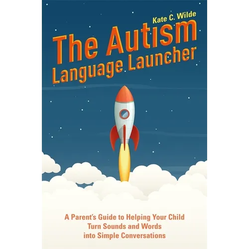 The Autism Language Launcher: A Parent's Guide to Helping Your Child Turn Sounds and Words Into Simple Conversations