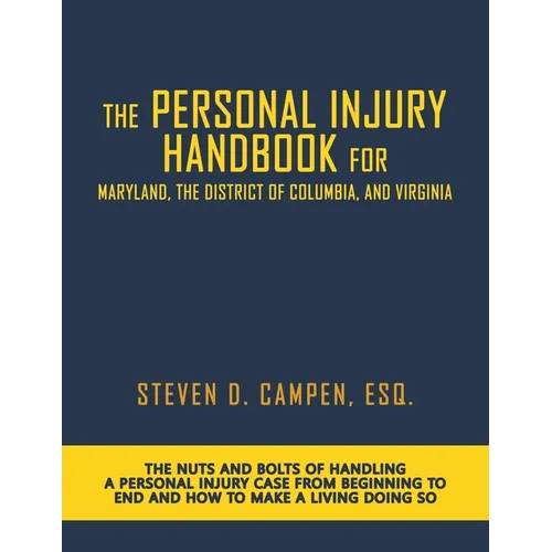 The Personal Injury Handbook for Maryland, the District of Columbia, and Virginia: The Nuts and Bolts of Handling a Personal Injury Case from Beginnin