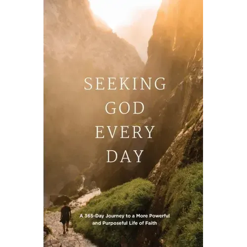 Seeking GOD Every Day: A 365-Day Journey to a More Powerful and Purposeful Life of Faith