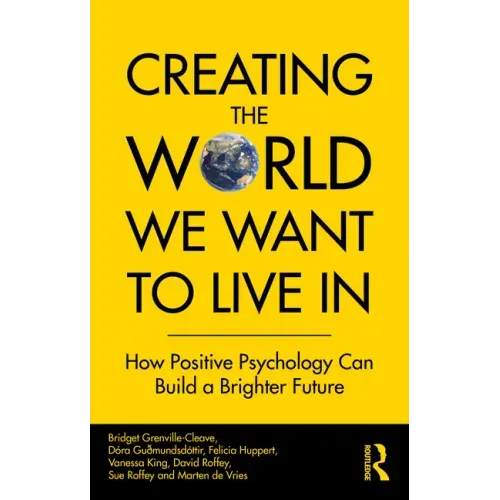 Creating The World We Want To Live In: How Positive Psychology Can Build a Brighter Future