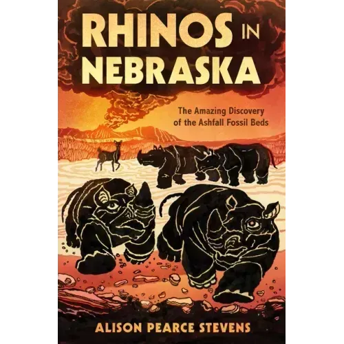 Rhinos in Nebraska: The Amazing Discovery of the Ashfall Fossil Beds