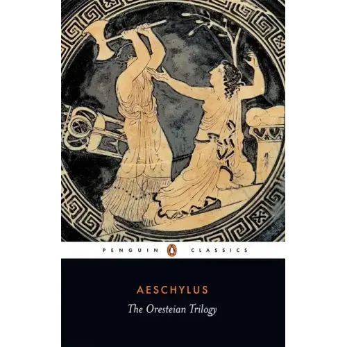 The Oresteian Trilogy: Agamemnon; The Choephori; The Eumenides