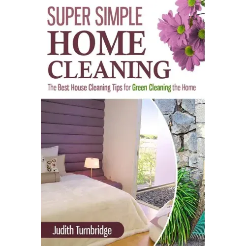 Super Simple Home Cleaning: The Best House Cleaning Tips for Green Cleaning the Home