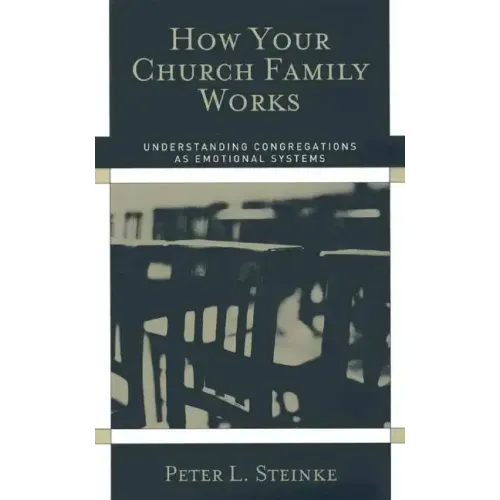 How Your Church Family Works: Understanding Congregations as Emotional Systems