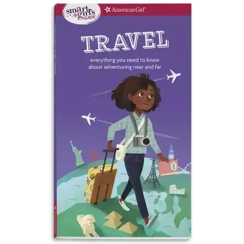 A Smart Girl's Guide: Travel: Everything You Need to Know about Adventuring Near and Far