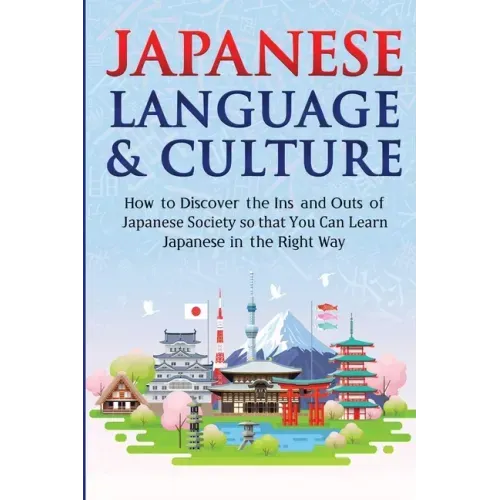 Japanese Language & Culture: How to Discover the Ins and Outs of Japanese Society so that You Can Learn Japanese in the Right Way