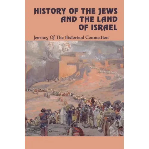 History Of The Jews And The Land Of Israel: Journey Of The Historical Connection