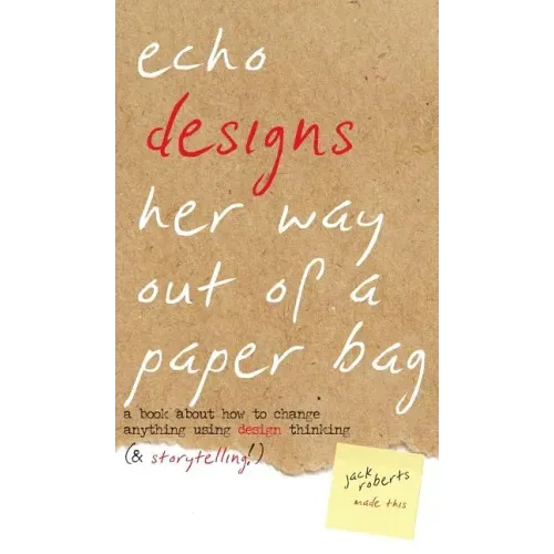 Echo Designs Her Way Out of a Paper Bag: a book about how to change anything using design thinking (& storytelling!)
