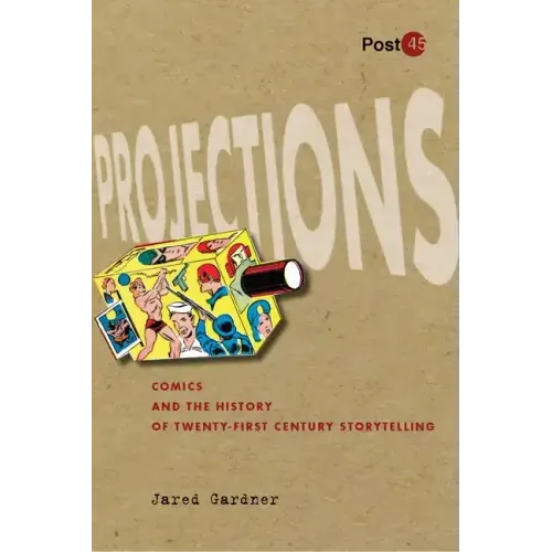 Projections: Comics and the History of Twenty-First-Century Storytelling