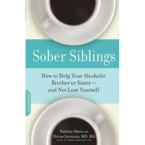 Sober Siblings: How to Help Your Alcoholic Brother or Sister--And Not Lose Yourself