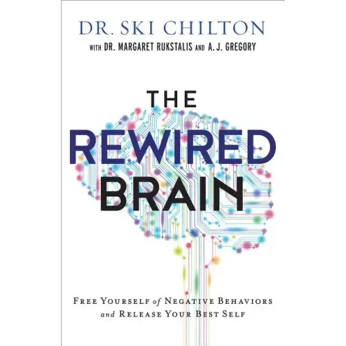 The Rewired Brain: Free Yourself of Negative Behaviors and Release Your Best Self
