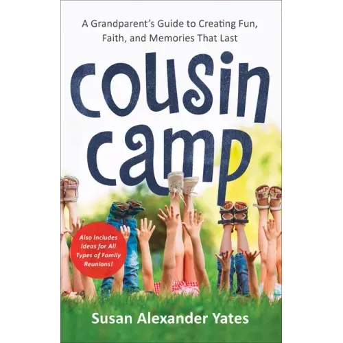 Cousin Camp: A Grandparent's Guide to Creating Fun, Faith, and Memories That Last