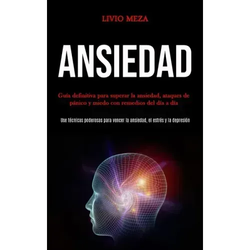 Ansiedad: Guía definitiva para superar la ansiedad, ataques de pánico y miedo con remedios del día a día (Use técnicas poderosas