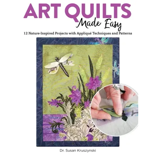 Art Quilts Made Easy: 12 Nature-Inspired Projects with Appliqué Techniques and Patterns