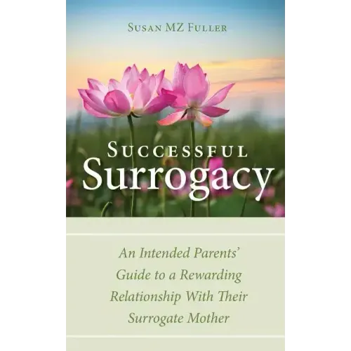 Successful Surrogacy: An Intended Parents' Guide to a Rewarding Relationship With Their Surrogate Mother
