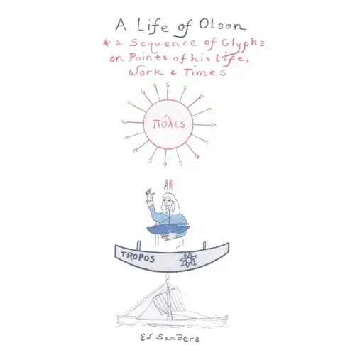 A Life of Olson: & a Sequence of Glyphs on Points of his life, work, and times