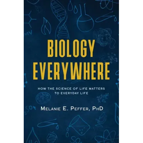 Biology Everywhere: How the science of life matters to everyday life