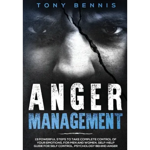 Anger Management: 13 Powerful Steps to Take Complete Control of Your Emotions, For Men and Women, Self-Help Guide for Self Control, Psyc