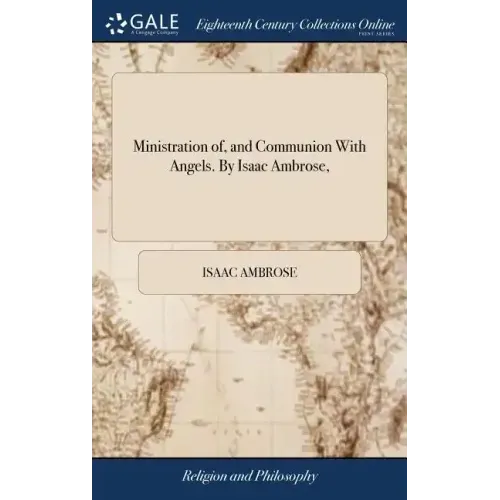 Ministration of, and Communion With Angels. By Isaac Ambrose,