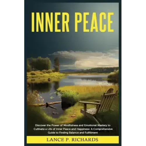 Inner Peace: Discover the Power of Mindfulness and Emotional Mastery to Cultivate a Life of Inner Peace and Happiness: A Comprehens