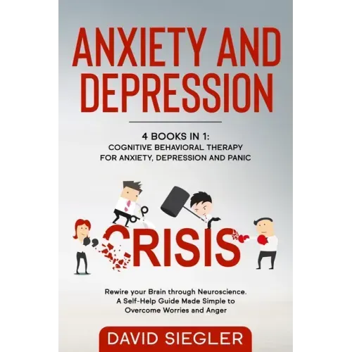Anxiety and Depression: 4 Books in 1: Cognitive Behavioral Therapy for Anxiety, Depression and Panic. Rewire your Brain through Neuroscience.
