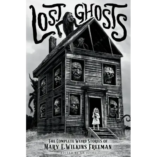 Lost Ghosts: The Complete Weird Stories of Mary E. Wilkins Freeman