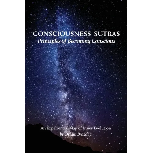 Consciousness Sutras: Principles of Becoming Conscious: An Experiential Map of Inner Evolution