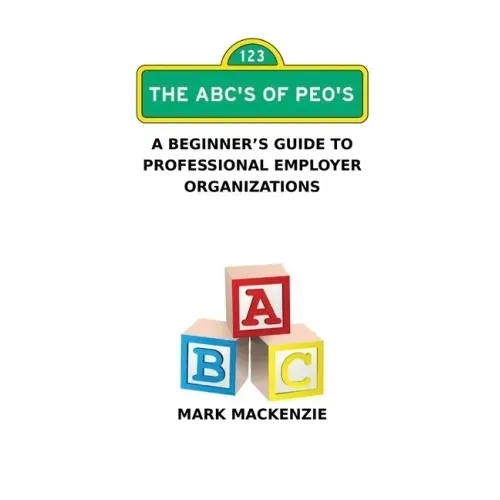 The ABC's of PEO's: A Beginner's Guide To Professional Employer Organizations