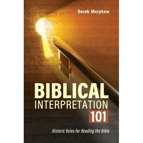Biblical Interpretation 101 2nd Edition: Historic rules for reading the bible