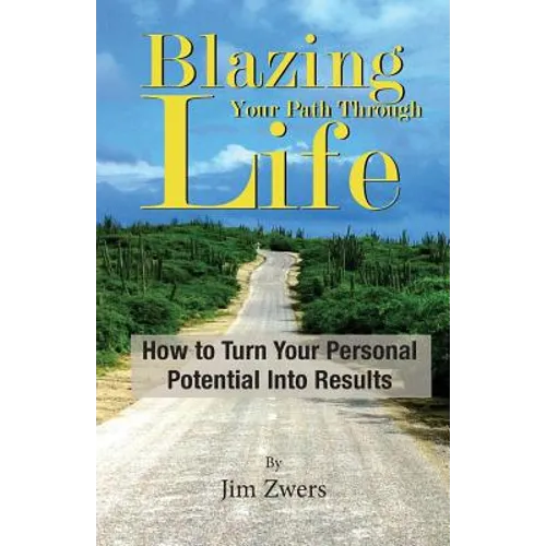 Blazing Your Path Through Life: How to Turn Your Personal Potential Into Results