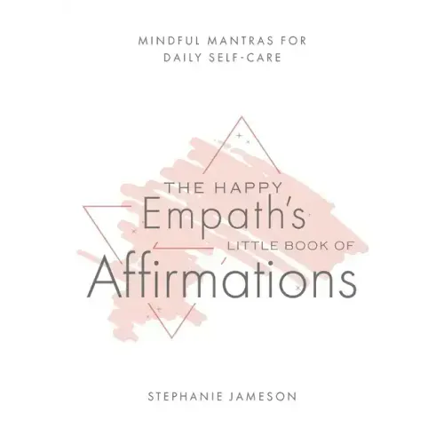 The Happy Empath's Little Book of Affirmations: Mindful Mantras for Daily Self-Care