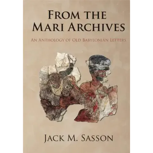 From the Mari Archives: An Anthology of Old Babylonian Letters