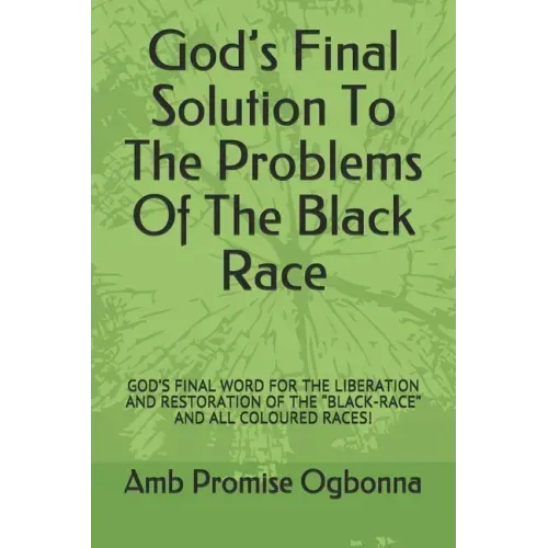 God's Final Solution To The Problems Of The Black Race: God's Final Word for the Liberation and Restoration of the "black-Race" and All Coloured Races