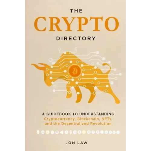 The Crypto Directory: A Guidebook to Understanding Cryptocurrency, Blockchain, NFTs, and the Decentralized Revolution