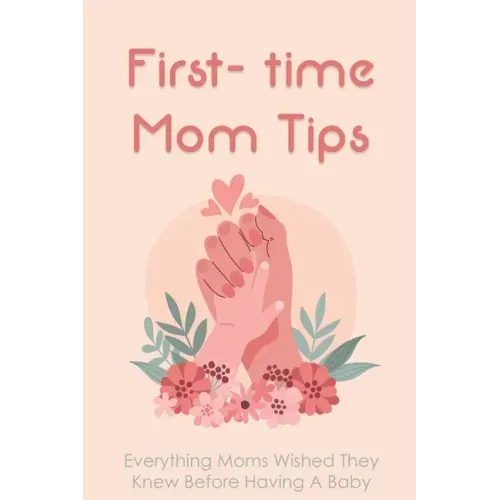 First- time Mom Tips: Everything Moms Wished They Knew Before Having A Baby: Funny Advice For New Moms