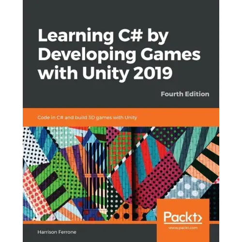 Learning C# by Developing Games with Unity 2019 - Fourth Edition: Code in C# and build 3D games with Unity
