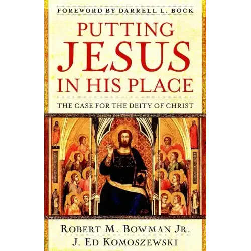 Putting Jesus in His Place: The Case for the Deity of Christ