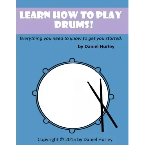 Learn How to Play Drums!: Everything you need to know to get you started
