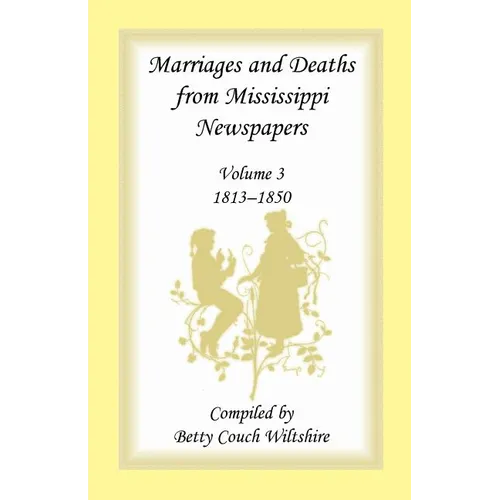 Marriages and Deaths from Mississippi Newspapers, Volume 3, 1813-1850