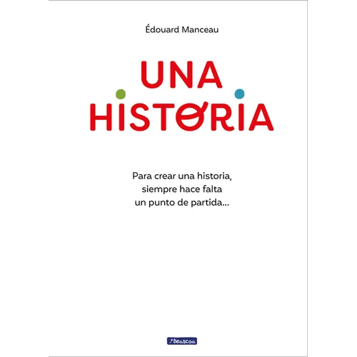 Una Historia: Para Crear Una Historia, Siempre Hace Falta Un Punto de Partida... / A Story. to Write a Story, You Always Need a Starting Point