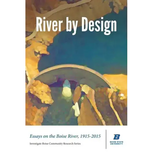 River by Design: Essays on the Boise River, 1915-2015 (Standard Edition)