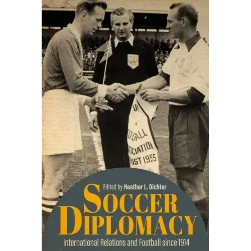 Soccer Diplomacy: International Relations and Football Since 1914