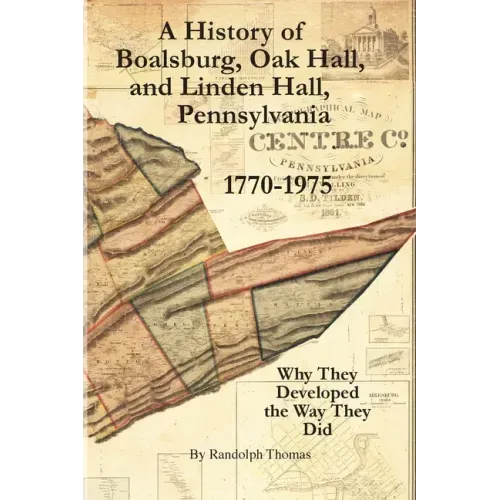 A History of Boalsburg, Oak Hall, and Linden Hall, Pennsylvania 1770-1975: Why They Developed the Way They Did
